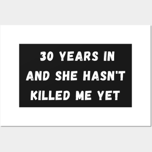 30 years in and she hasn't killed me yet Posters and Art